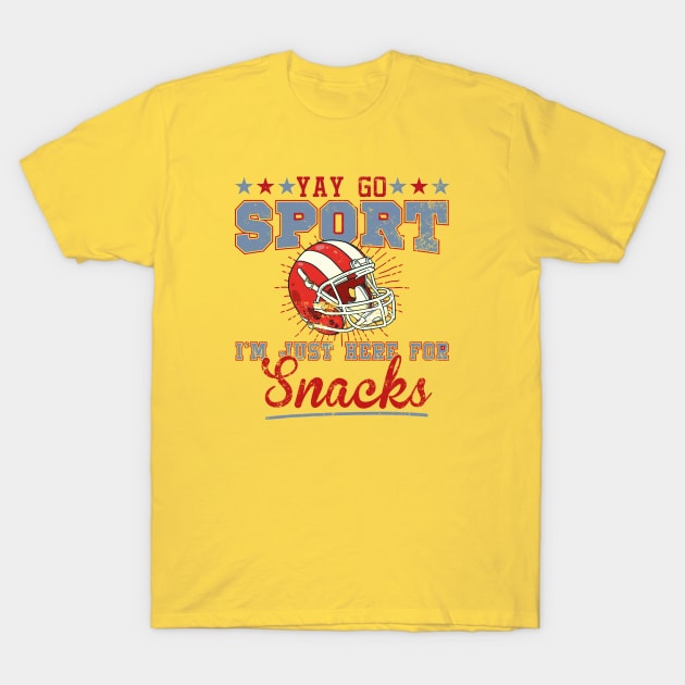 Football Saying Yay Go Sports I'M Just Here For Snacks  T-Shirt by PhiloArt